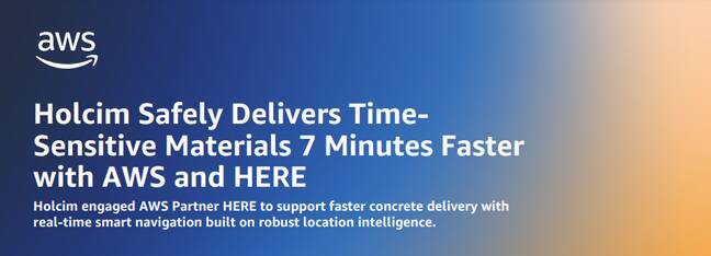 Holcim Safely Delivers Time-Sensitive Materials 7 Minutes Faster with AWS and HERE