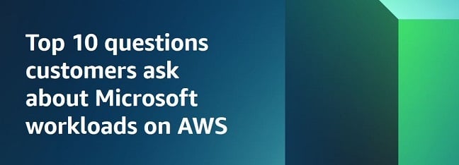 Top 10 questions customers ask about Microsoft workloads on AWS